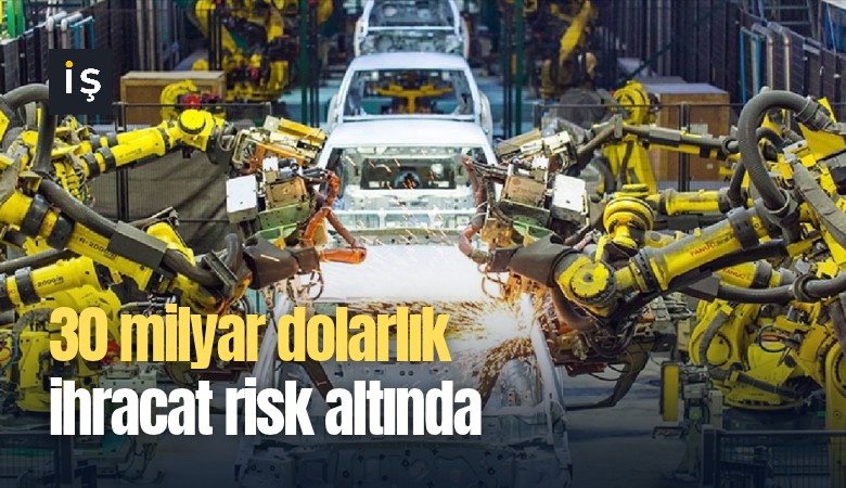 30 milyar dolarlık ihracat risk altında