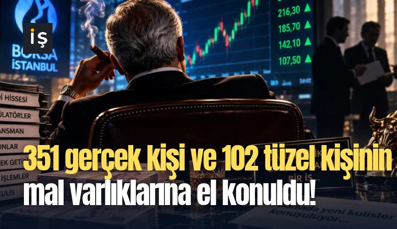 351 gerçek kişi ve 102 tüzel kişinin mal varlıklarına el konuldu!