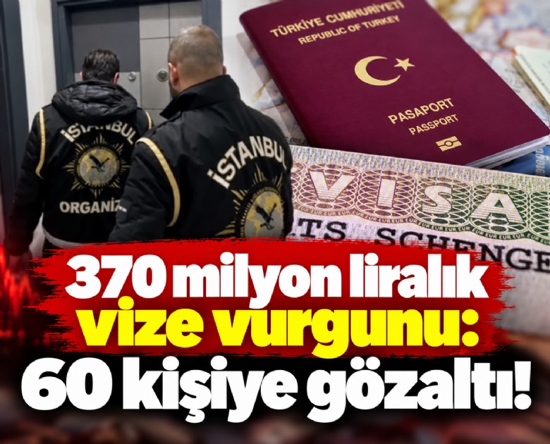 370 milyon liralık vize vurgunu: 60 kişiye gözaltı!