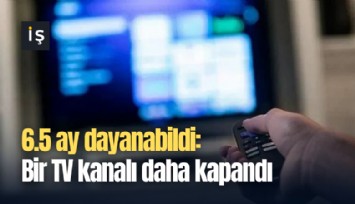 6.5 ay dayanabildi: Bir TV kanalı daha kapandı