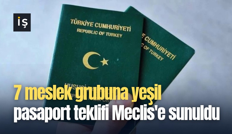 7 meslek grubuna yeşil pasaport teklifi Meclis'e sunuldu