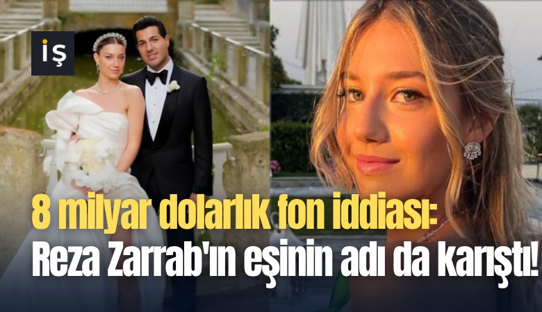 8 milyar dolarlık fon iddiası: Reza Zarrab'ın eşinin adı da karıştı!