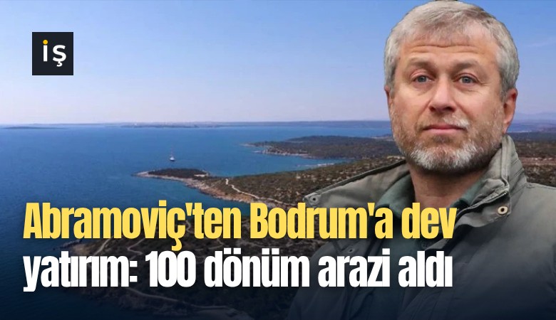 Abramoviç'ten Bodrum'a dev yatırım: 100 dönüm arazi aldı