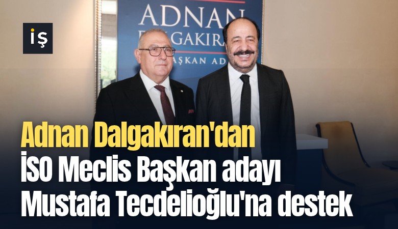 Adnan Dalgakıran'dan İSO Meclis Başkan adayı Mustafa Tecdelioğlu'na destek