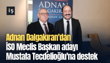 Adnan Dalgakıran'dan İSO Meclis Başkan adayı Mustafa Tecdelioğlu'na destek