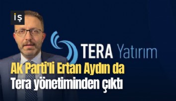 Ak Parti'li Ertan Aydın da Tera yönetiminden çıktı