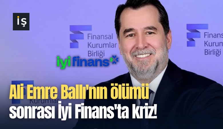 Ali Emre Ballı'nın ölümü sonrası İyi Finans'ta kriz!