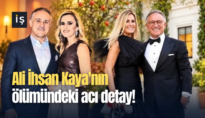Ali İhsan Kaya'nın ölümündeki acı detay!
