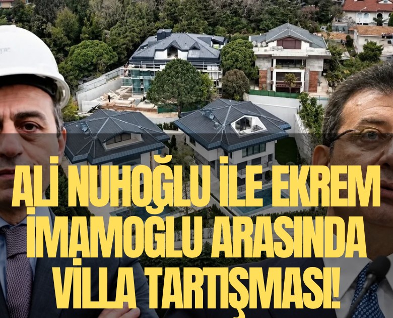 Ali Nuhoğlu ile Ekrem İmamoğlu arasında villa tartışması!