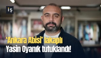 ‘Ankara Abisi' lakaplı Yasin Oyanık tutuklandı!