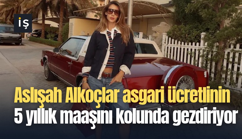 Aslışah Alkoçlar asgari ücretlinin 5 yıllık maaşını kolunda gezdiriyor