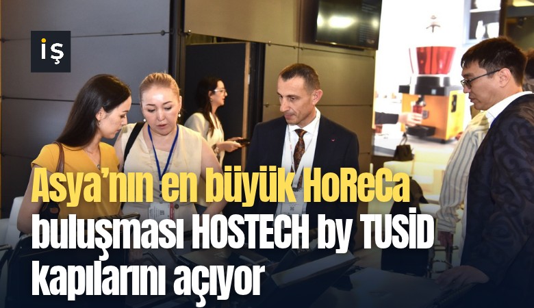 Asya’nın en büyük HoReCa buluşması HOSTECH by TUSİD kapılarını açıyor