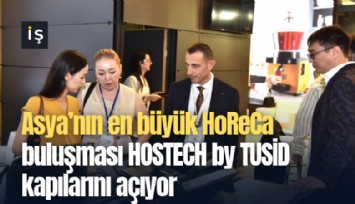 Asya'nın en büyük HoReCa buluşması HOSTECH by TUSİD kapılarını açıyor