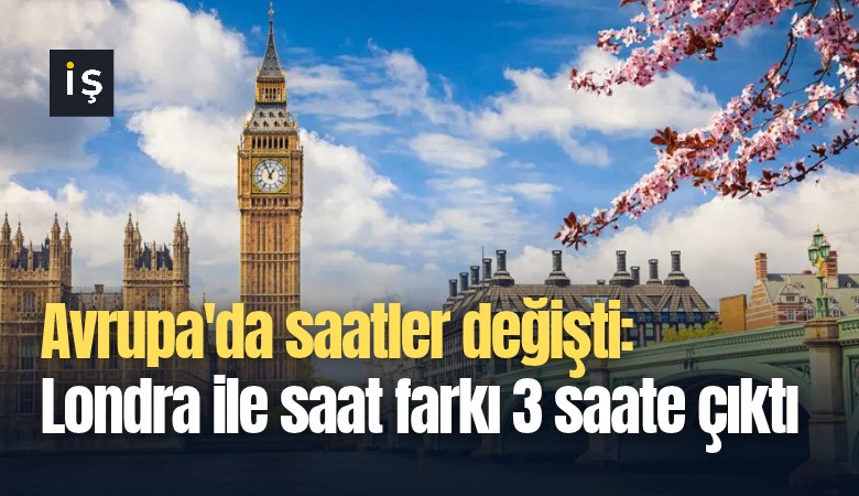Avrupa'da saatler değişti: Londra ile saat farkı 3 saate çıktı