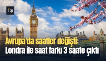 Avrupa'da saatler değişti: Londra ile saat farkı 3 saate çıktı