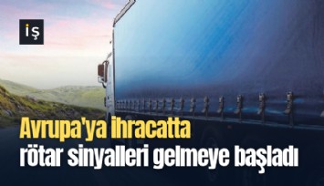 Avrupa'ya ihracatta rötar sinyalleri gelmeye başladı