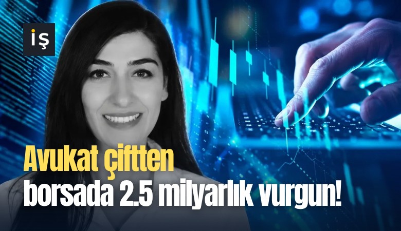 Avukat çiftten borsada 2.5 milyarlık vurgun!
