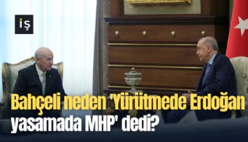 Bahçeli neden 'Yürütmede Erdoğan yasamada MHP' dedi?