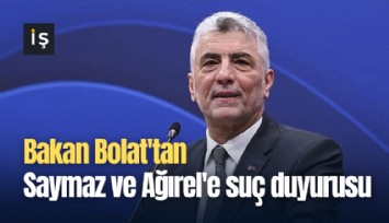 Bakan Bolat'tan Saymaz ve Ağırel'e suç duyurusu