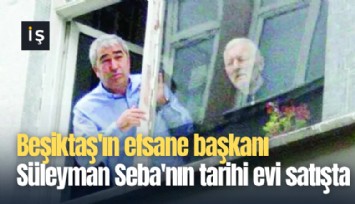 Beşiktaş'ın efsane başkanı Süleyman Seba'nın tarihi evi satışa çıktı