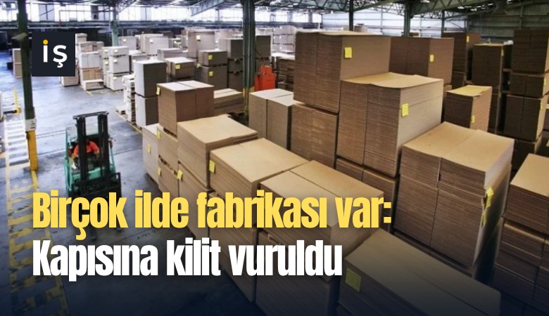 Birçok ilde fabrikası var: Kapısına kilit vuruldu