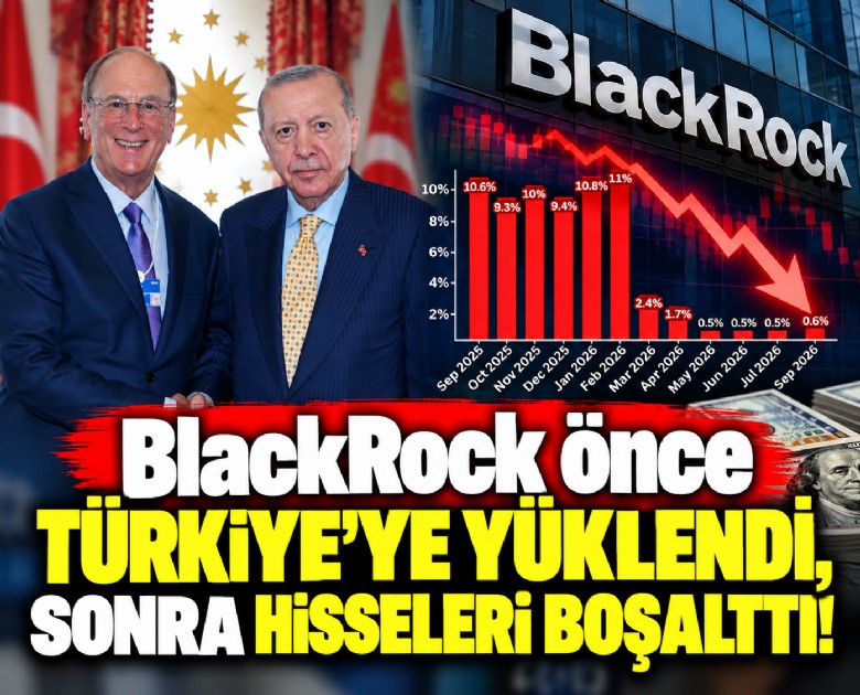 BlackRock önce Türkiye'ye yüklendi, sonra hisseleri boşalttı!