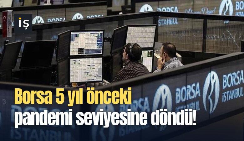 Borsa 5 yıl önceki pandemi seviyesine döndü!