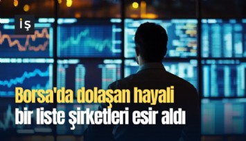 Borsa'da dolaşan hayali bir liste şirketleri esir aldı