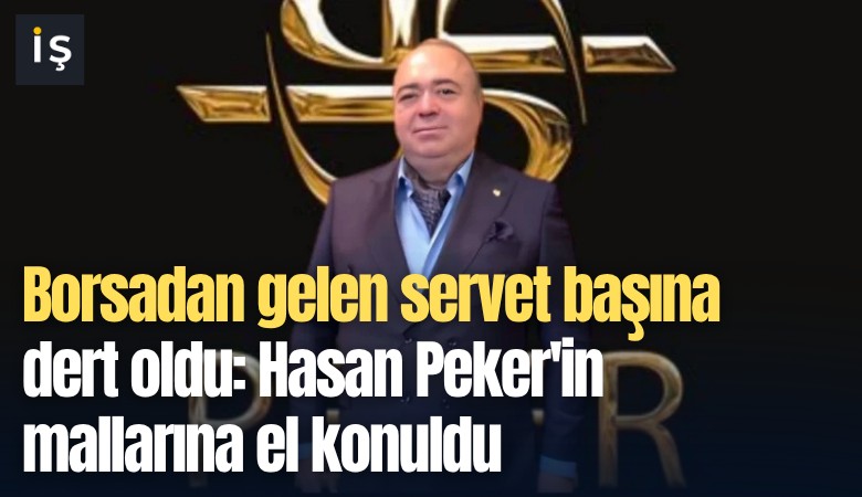 Borsadan gelen servet başına dert oldu: Hasan Peker'in mallarına el konuldu