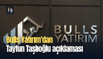 Bulls Yatırım'dan Tayfun Taşlıoğlu açıklaması