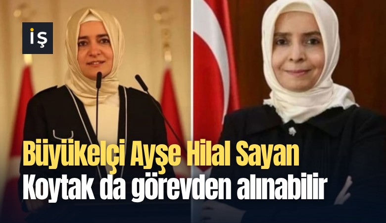 Büyükelçi Ayşe Hilal Sayan Koytak da görevden alınabilir