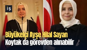 Büyükelçi Ayşe Hilal Sayan Koytak da görevden alınabilir