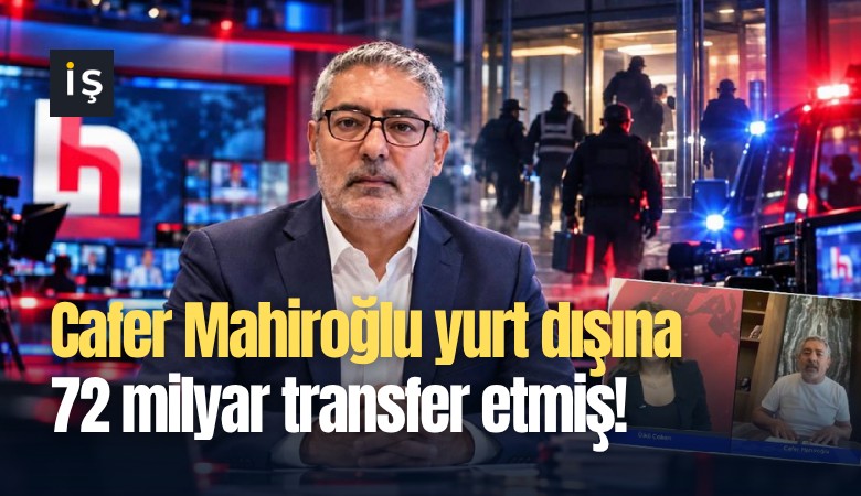 Cafer Mahiroğlu yurt dışına 72 milyar transfer etmiş!