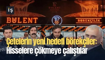 Çetelerin yeni hedefi börekçiler: Hisselere çökmeye çalıştılar