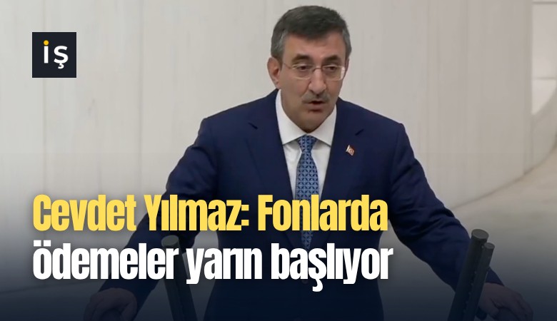 Cevdet Yılmaz: Fonlarda ödemeler yarın başlıyor