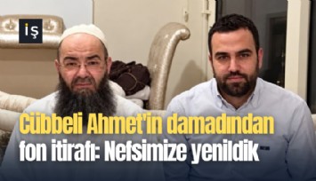 Cübbeli Ahmet'in damadından fon itirafı: Nefsimize yenildik