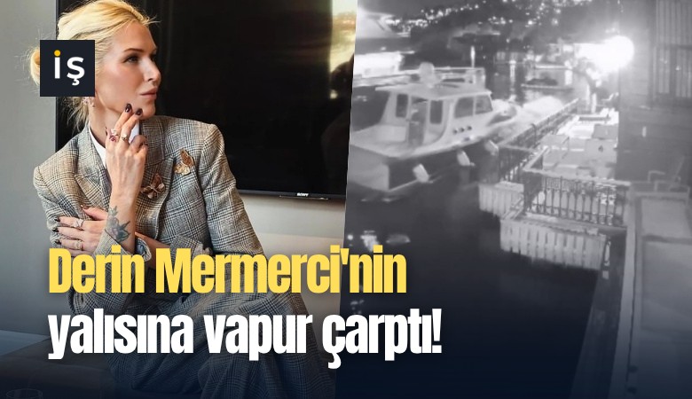 Derin Mermerci'nin yalısına vapur çarptı!