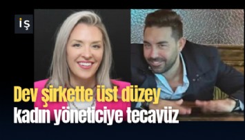 Dev şirkette üst düzey kadın yöneticiye tecavüz