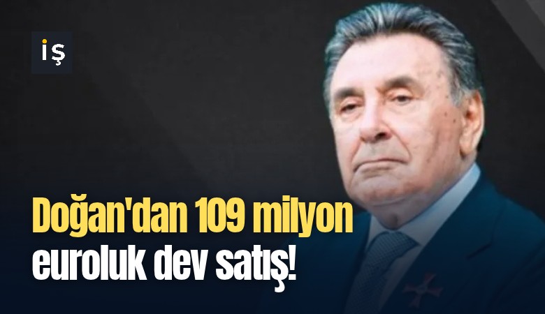 Doğan'dan 109 milyon euroluk dev satış!