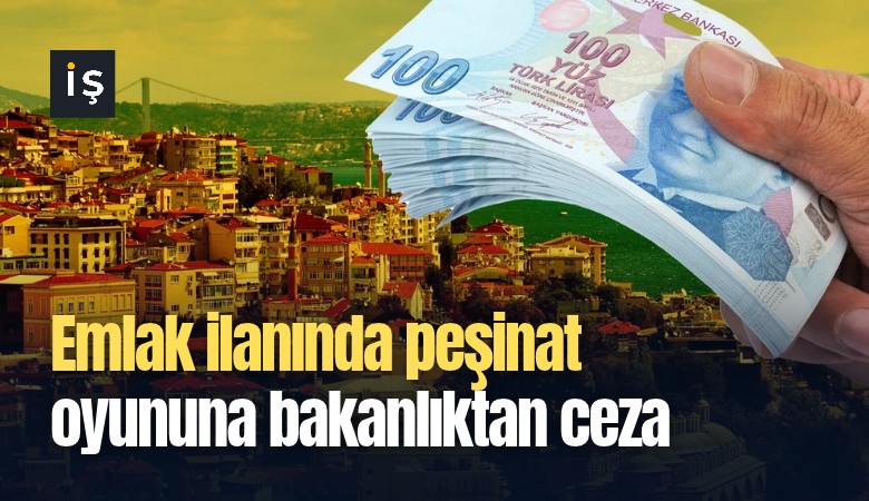 Emlak ilanında peşinat oyununa bakanlıktan ceza