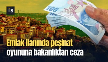 Emlak ilanında peşinat oyununa bakanlıktan ceza