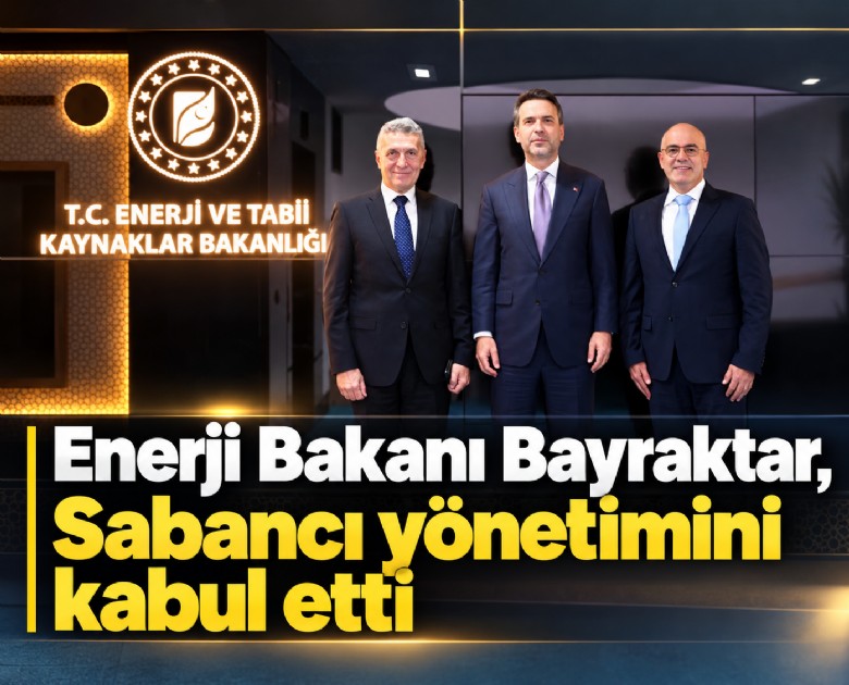Enerji Bakanı Bayraktar, Sabancı yönetimini kabul etti