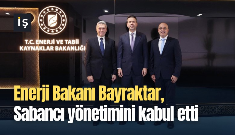 Enerji Bakanı Bayraktar, Sabancı yönetimini kabul etti