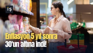 Enflasyon 5 yıl sonra 30'un altına indi!
