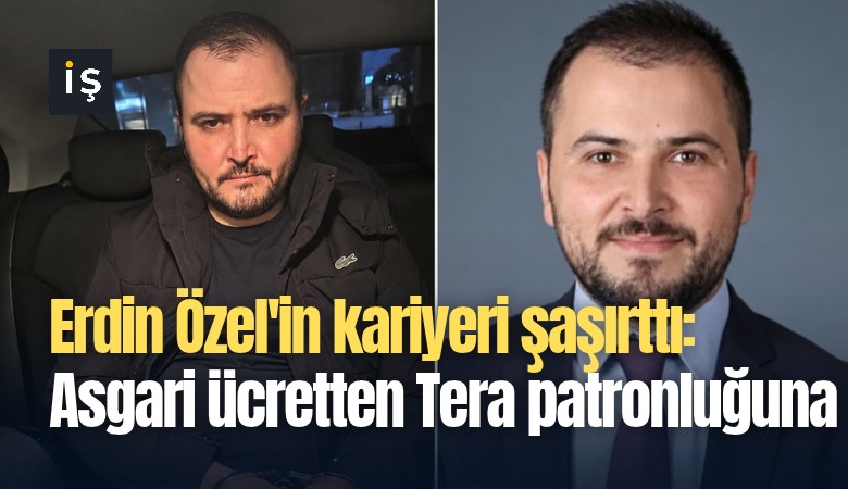 Erdin Özel'in kariyeri şaşırttı: Asgari ücretten Tera patronluğuna