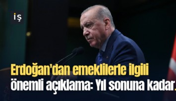 Erdoğan'dan emeklilerle ilgili önemli açıklama: Yıl sonuna kadar...