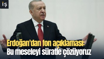 Erdoğan'dan fon açıklaması: Bu meseleyi süratle çözüyoruz