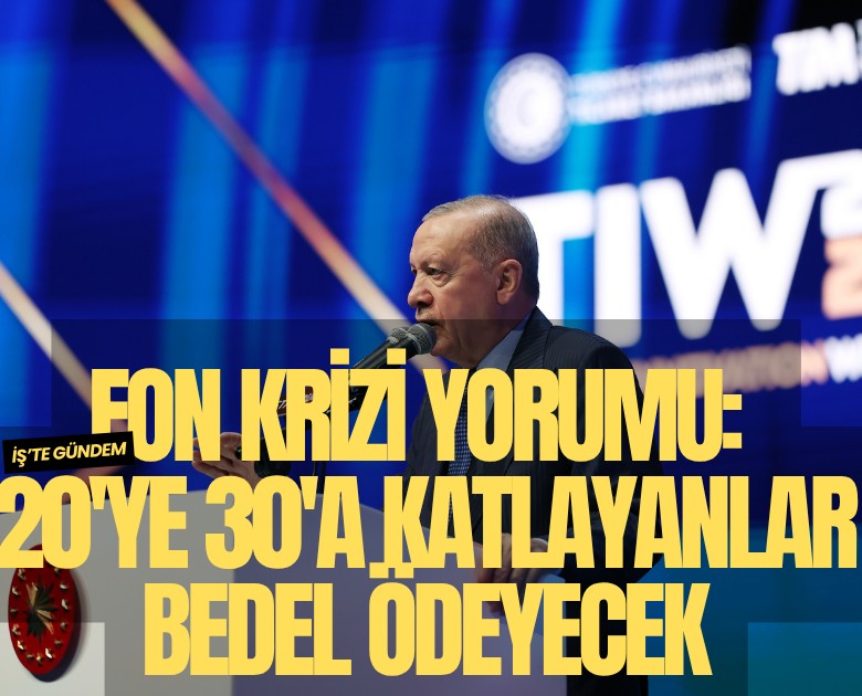 Erdoğan'dan fon krizi yorumu: 20'ye 30'a katlayanlar bedel ödeyecek