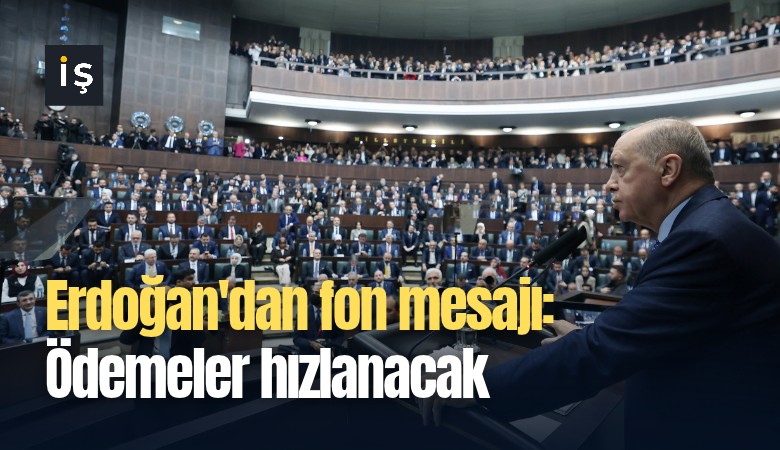 Erdoğan'dan fon mesajı: Ödemeler hızlanacak