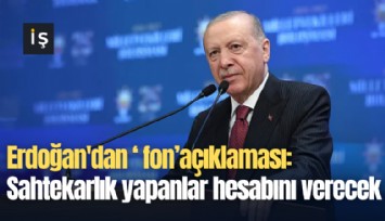 Erdoğan'dan fon soruşturması açıklaması: Sahtekarlık yapanlar hesabını verecek